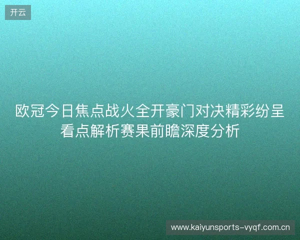 欧冠今日焦点战火全开豪门对决精彩纷呈看点解析赛果前瞻深度分析