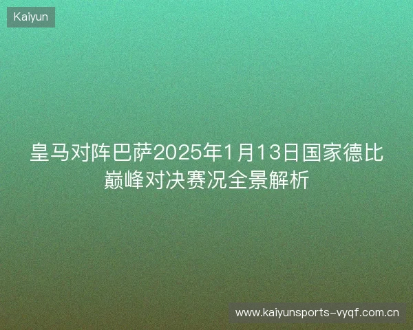 皇马对阵巴萨2025年1月13日国家德比巅峰对决赛况全景解析