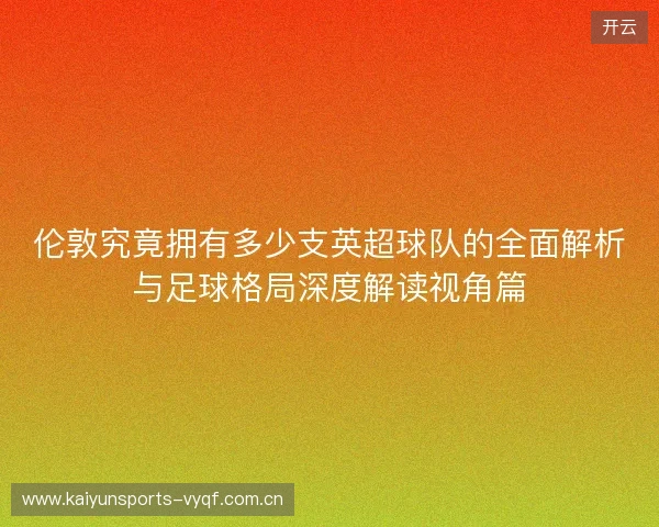 伦敦究竟拥有多少支英超球队的全面解析与足球格局深度解读视角篇 伦敦究竟拥有多少支英超球队的全面解析与足球格局深度解读视角篇